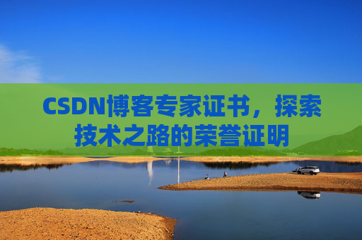 CSDN博客专家证书，探索技术之路的荣誉证明